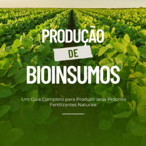 Produção de bioinsumos -  Um Guia Completo para Produzir seus Próprios Fertilizantes Naturais